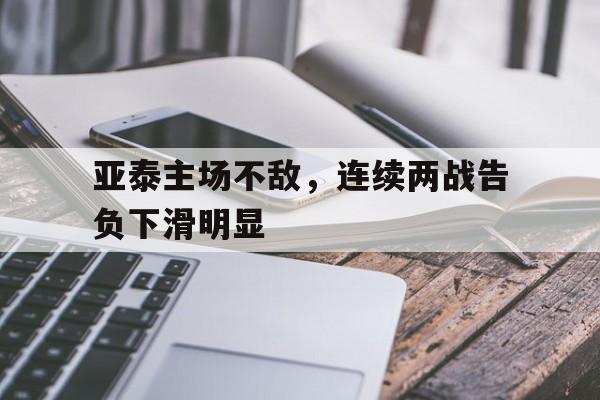 万博官网-亚泰主场不敌，连续两战告负下滑明显