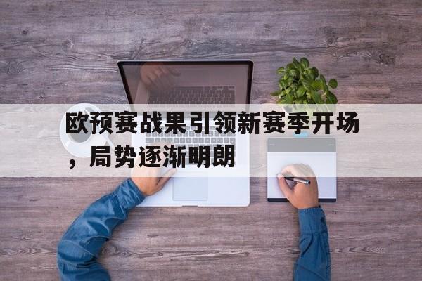 万博-欧预赛战果引领新赛季开场，局势逐渐明朗