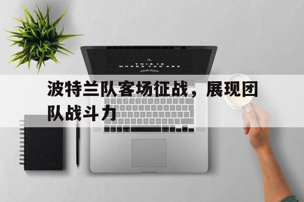 万博-波特兰队客场征战，展现团队战斗力